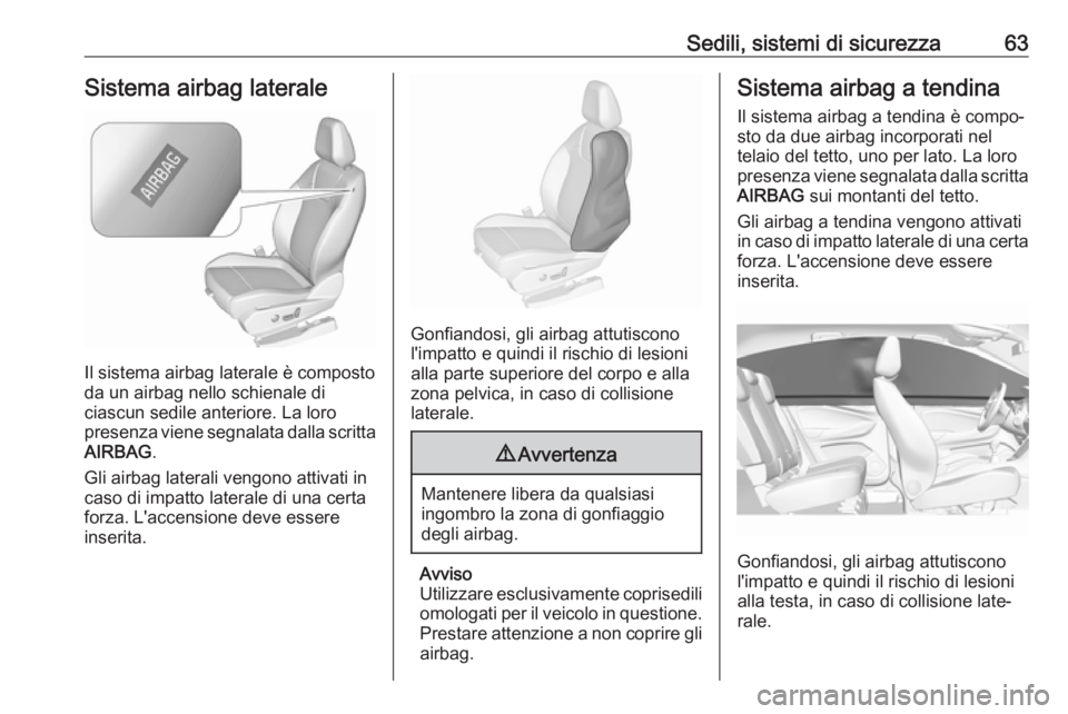 OPEL GRANDLAND X 2018.5  Manuale di uso e manutenzione (in Italian) Sedili, sistemi di sicurezza63Sistema airbag laterale
Il sistema airbag laterale è composto
da un airbag nello schienale di
ciascun sedile anteriore. La loro
presenza viene segnalata dalla scritta AI