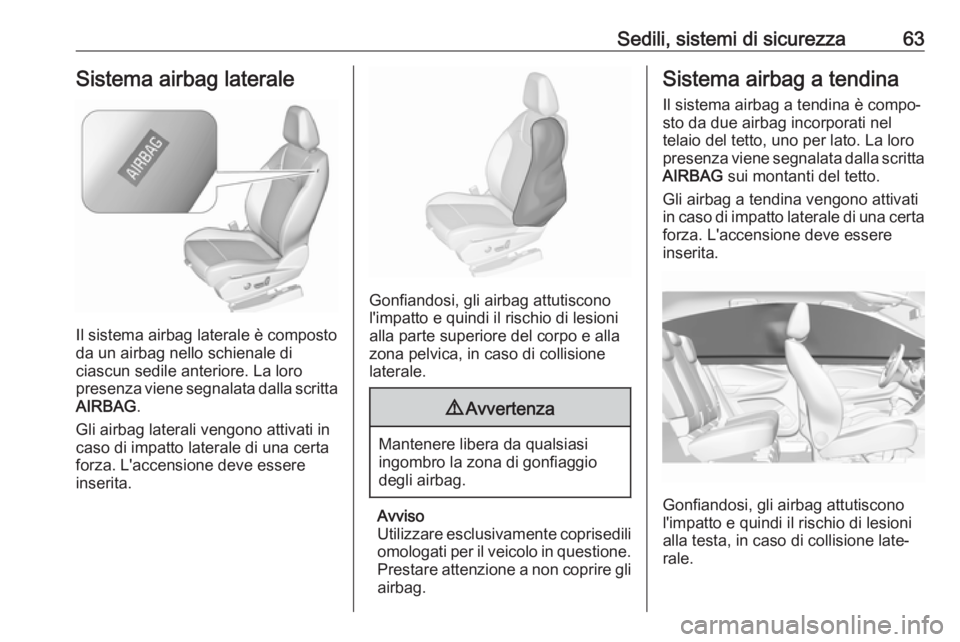 OPEL GRANDLAND X 2018.5 Manuale di uso e manutenzione (in Italian) Sedili, sistemi di sicurezza63Sistema airbag laterale
Il sistema airbag laterale è composto
da un airbag nello schienale di
ciascun sedile anteriore. La loro
presenza viene segnalata dalla scritta AI OPEL GRANDLAND X 2018.5 Manuale di uso e manutenzione (in Italian) Sedili, sistemi di sicurezza63Sistema airbag laterale
Il sistema airbag laterale è composto
da un airbag nello schienale di
ciascun sedile anteriore. La loro
presenza viene segnalata dalla scritta AI