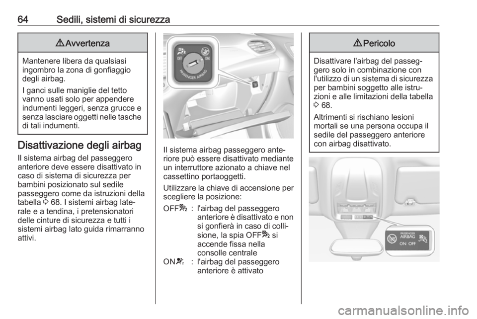 OPEL GRANDLAND X 2018.5  Manuale di uso e manutenzione (in Italian) 64Sedili, sistemi di sicurezza9Avvertenza
Mantenere libera da qualsiasi
ingombro la zona di gonfiaggio
degli airbag.
I ganci sulle maniglie del tetto
vanno usati solo per appendere
indumenti leggeri, 