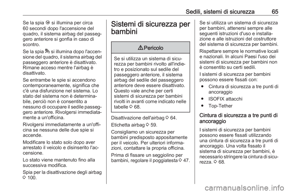 OPEL GRANDLAND X 2018.5  Manuale di uso e manutenzione (in Italian) Sedili, sistemi di sicurezza65Se la spia Ó si illumina per circa
60 secondi dopo l'accensione del
quadro, il sistema airbag del passeg‐
gero anteriore si gonfia in caso di
scontro.
Se la spia  
