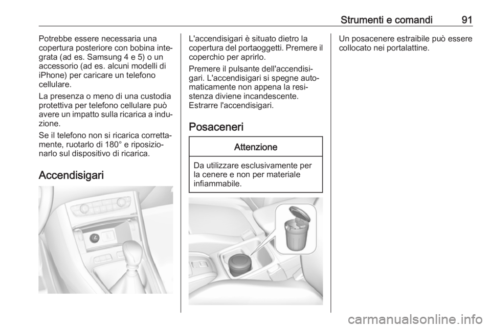 OPEL GRANDLAND X 2018.5  Manuale di uso e manutenzione (in Italian) Strumenti e comandi91Potrebbe essere necessaria una
copertura posteriore con bobina inte‐
grata (ad es. Samsung 4 e 5) o un
accessorio (ad es. alcuni modelli di
iPhone) per caricare un telefono
cell