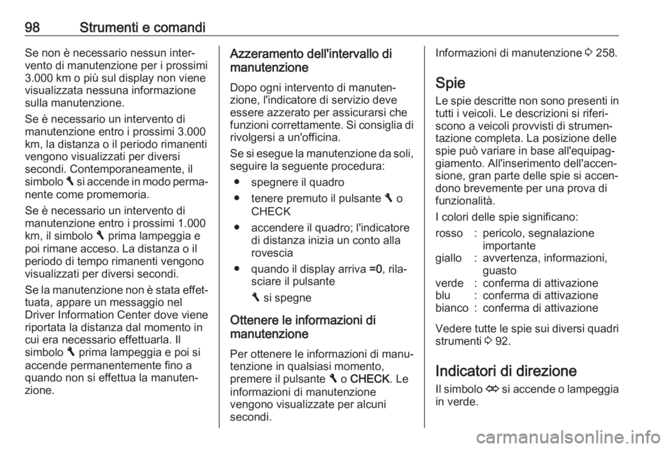 OPEL GRANDLAND X 2018.5  Manuale di uso e manutenzione (in Italian) 98Strumenti e comandiSe non è necessario nessun inter‐
vento di manutenzione per i prossimi
3.000 km o più sul display non viene
visualizzata nessuna informazione
sulla manutenzione.
Se è necessa