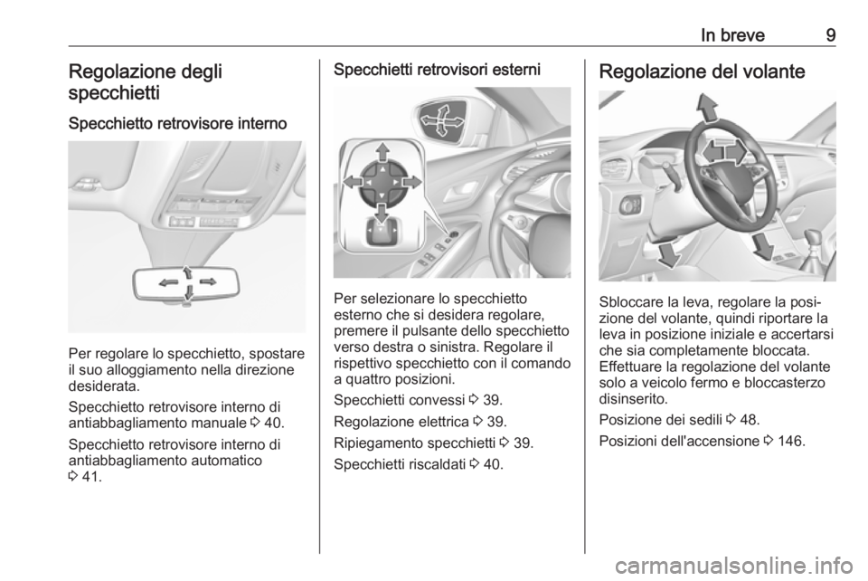 OPEL GRANDLAND X 2018.75 Manuale di uso e manutenzione (in Italian) In breve9Regolazione degli
specchietti
Specchietto retrovisore interno
Per regolare lo specchietto, spostare
il suo alloggiamento nella direzione
desiderata.
Specchietto retrovisore interno di
antiabb OPEL GRANDLAND X 2018.75 Manuale di uso e manutenzione (in Italian) In breve9Regolazione degli
specchietti
Specchietto retrovisore interno
Per regolare lo specchietto, spostare
il suo alloggiamento nella direzione
desiderata.
Specchietto retrovisore interno di
antiabb