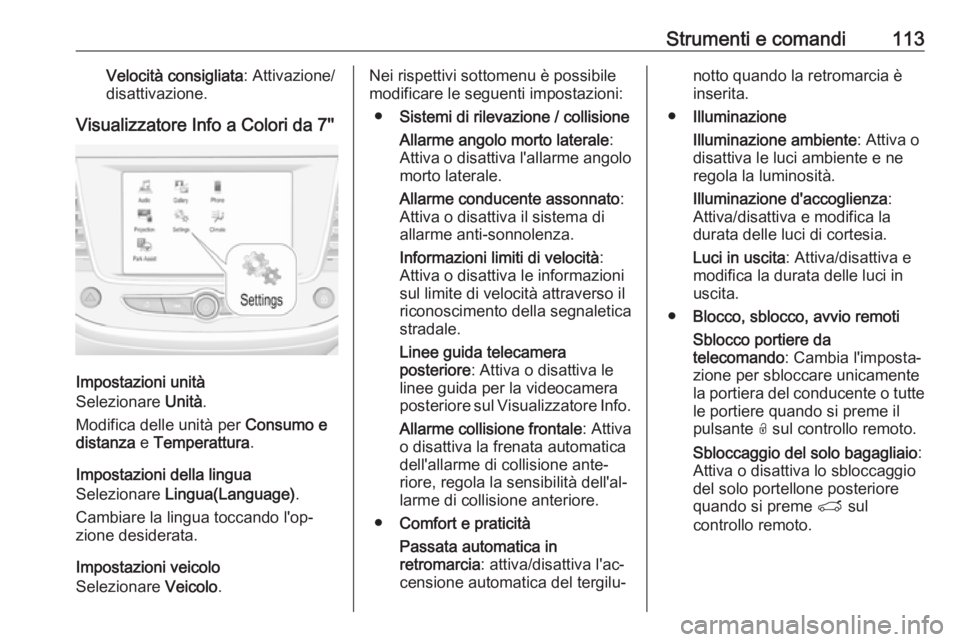 OPEL GRANDLAND X 2018.75  Manuale di uso e manutenzione (in Italian) Strumenti e comandi113Velocità consigliata: Attivazione/
disattivazione.
Visualizzatore Info a Colori da 7''
Impostazioni unità
Selezionare  Unità.
Modifica delle unità per  Consumo e
dist