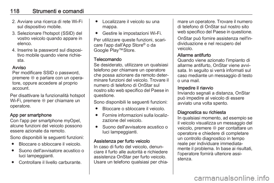 OPEL GRANDLAND X 2018.75  Manuale di uso e manutenzione (in Italian) 118Strumenti e comandi2. Avviare una ricerca di rete Wi-Fisul dispositivo mobile.
3. Selezionare l'hotspot (SSID) del vostro veicolo quando appare in
elenco.
4. Inserire la password sul disposi‐