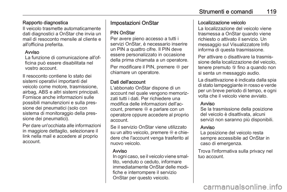 OPEL GRANDLAND X 2018.75 Manuale di uso e manutenzione (in Italian) Strumenti e comandi119Rapporto diagnostica
Il veicolo trasmette automaticamente
dati diagnostici a OnStar che invia un
mail di resoconto mensile al cliente e
all'officina preferita.
Avviso
La funz OPEL GRANDLAND X 2018.75 Manuale di uso e manutenzione (in Italian) Strumenti e comandi119Rapporto diagnostica
Il veicolo trasmette automaticamente
dati diagnostici a OnStar che invia un
mail di resoconto mensile al cliente e
all'officina preferita.
Avviso
La funz