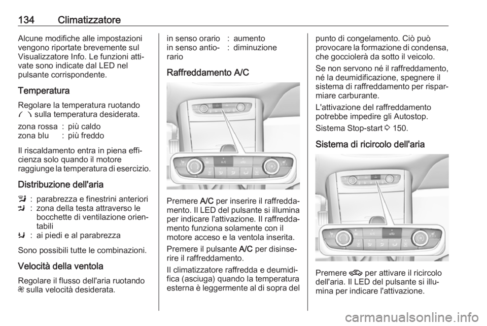 OPEL GRANDLAND X 2018.75  Manuale di uso e manutenzione (in Italian) 134ClimatizzatoreAlcune modifiche alle impostazioni
vengono riportate brevemente sul
Visualizzatore Info. Le funzioni atti‐
vate sono indicate dal LED nel
pulsante corrispondente.
Temperatura
Regola