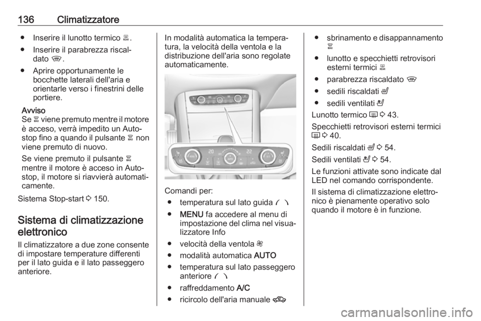 OPEL GRANDLAND X 2018.75  Manuale di uso e manutenzione (in Italian) 136Climatizzatore● Inserire il lunotto termico b.
● Inserire il parabrezza riscal‐ dato  ,.
● Aprire opportunamente le bocchette laterali dell'aria e
orientarle verso i finestrini delle
po
