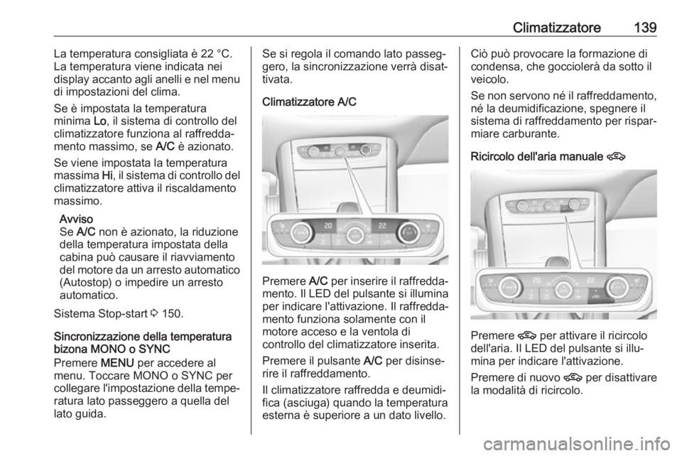 OPEL GRANDLAND X 2018.75  Manuale di uso e manutenzione (in Italian) Climatizzatore139La temperatura consigliata è 22 °C.
La temperatura viene indicata nei
display accanto agli anelli e nel menu
di impostazioni del clima.
Se è impostata la temperatura
minima  Lo, il