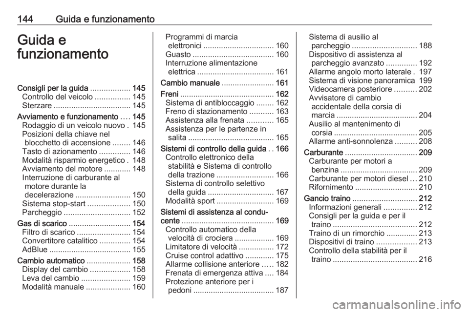 OPEL GRANDLAND X 2018.75  Manuale di uso e manutenzione (in Italian) 144Guida e funzionamentoGuida e
funzionamentoConsigli per la guida ..................145
Controllo del veicolo ................145
Sterzare ................................... 145
Avviamento e funzion