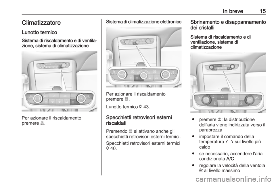 OPEL GRANDLAND X 2018.75  Manuale di uso e manutenzione (in Italian) In breve15Climatizzatore
Lunotto termicoSistema di riscaldamento e di ventila‐
zione, sistema di climatizzazione
Per azionare il riscaldamento
premere  b.
Sistema di climatizzazione elettronico
Per 