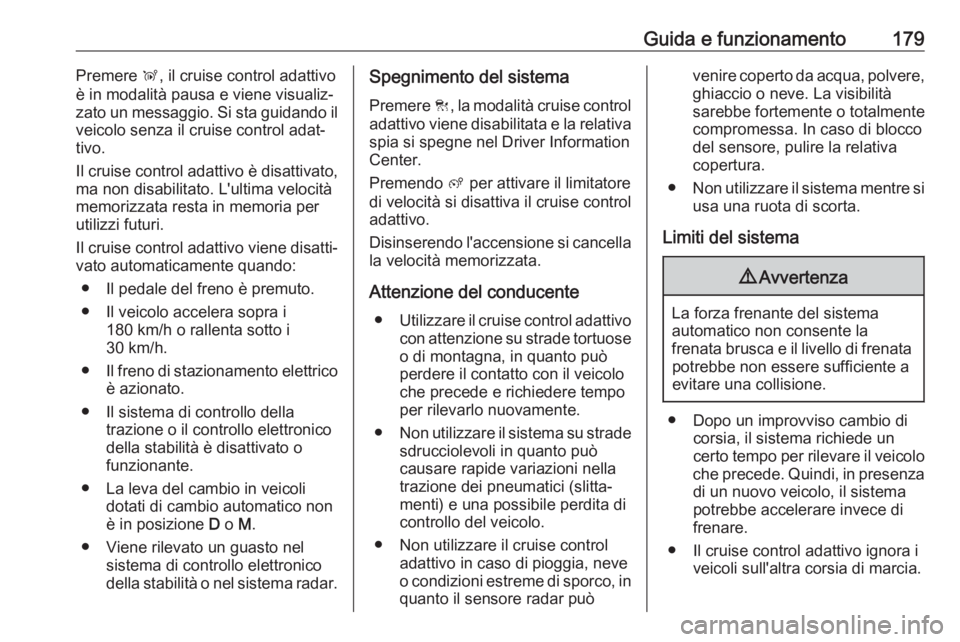 OPEL GRANDLAND X 2018.75  Manuale di uso e manutenzione (in Italian) Guida e funzionamento179Premere Ñ, il cruise control adattivo
è in modalità pausa e viene visualiz‐
zato un messaggio. Si sta guidando il
veicolo senza il cruise control adat‐
tivo.
Il cruise c