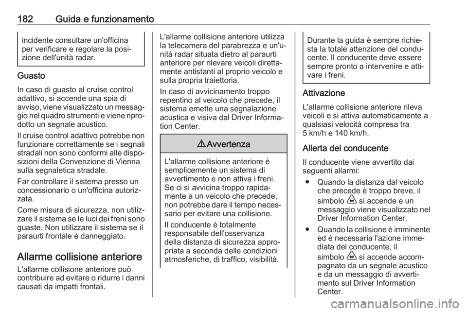 OPEL GRANDLAND X 2018.75  Manuale di uso e manutenzione (in Italian) 182Guida e funzionamentoincidente consultare un'officina
per verificare e regolare la posi‐
zione dell'unità radar.
Guasto
In caso di guasto al cruise controladattivo, si accende una spia d