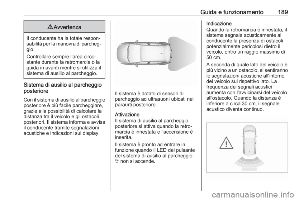OPEL GRANDLAND X 2018.75  Manuale di uso e manutenzione (in Italian) Guida e funzionamento1899Avvertenza
Il conducente ha la totale respon‐
sabilità per la manovra di parcheg‐ gio.
Controllare sempre l'area circo‐
stante durante la retromarcia o la guida in 
