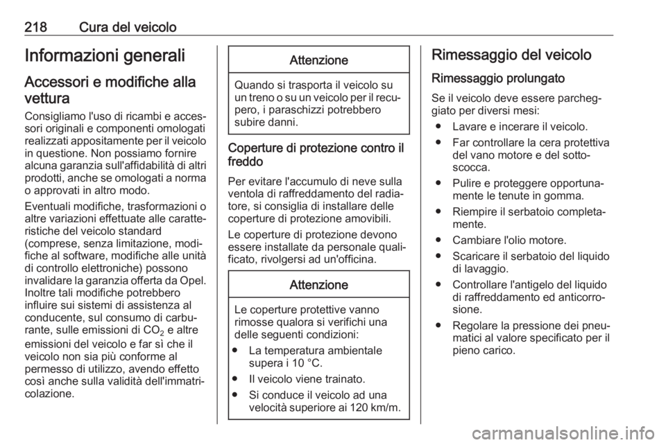 OPEL GRANDLAND X 2018.75  Manuale di uso e manutenzione (in Italian) 218Cura del veicoloInformazioni generali
Accessori e modifiche alla
vettura
Consigliamo l'uso di ricambi e acces‐
sori originali e componenti omologati
realizzati appositamente per il veicolo in