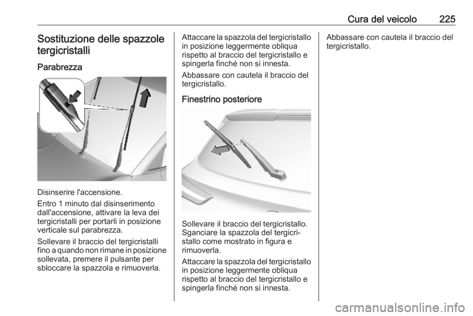 OPEL GRANDLAND X 2018.75 Manuale di uso e manutenzione (in Italian) Cura del veicolo225Sostituzione delle spazzole
tergicristalli
Parabrezza
Disinserire l'accensione.
Entro 1 minuto dal disinserimento
dall'accensione, attivare la leva dei
tergicristalli per po OPEL GRANDLAND X 2018.75 Manuale di uso e manutenzione (in Italian) Cura del veicolo225Sostituzione delle spazzole
tergicristalli
Parabrezza
Disinserire l'accensione.
Entro 1 minuto dal disinserimento
dall'accensione, attivare la leva dei
tergicristalli per po