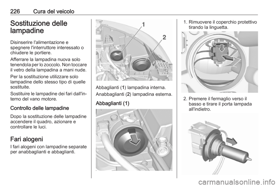 OPEL GRANDLAND X 2018.75 Manuale di uso e manutenzione (in Italian) 226Cura del veicoloSostituzione delle
lampadine
Disinserire l'alimentazione e
spegnere l'interruttore interessato o
chiudere le portiere.
Afferrare la lampadina nuova solo
tenendola per lo zoc OPEL GRANDLAND X 2018.75 Manuale di uso e manutenzione (in Italian) 226Cura del veicoloSostituzione delle
lampadine
Disinserire l'alimentazione e
spegnere l'interruttore interessato o
chiudere le portiere.
Afferrare la lampadina nuova solo
tenendola per lo zoc