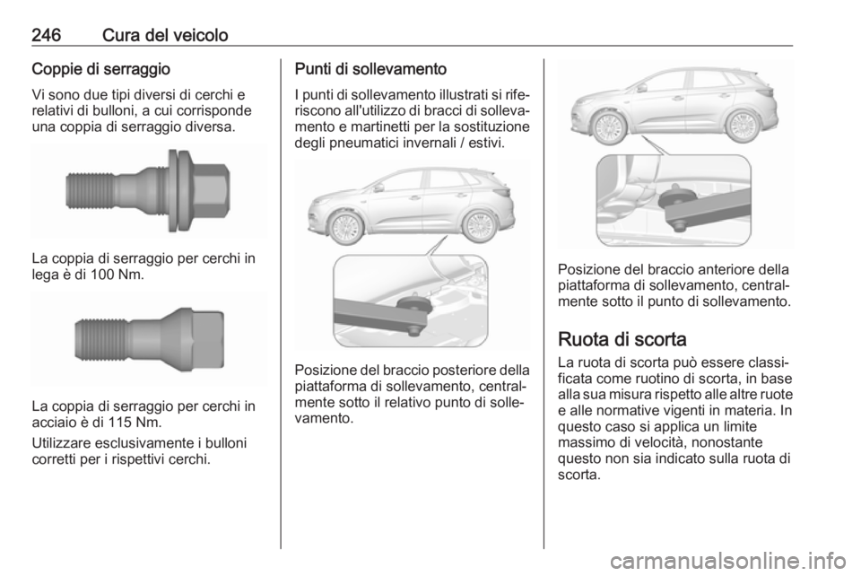 OPEL GRANDLAND X 2018.75 Manuale di uso e manutenzione (in Italian) 246Cura del veicoloCoppie di serraggioVi sono due tipi diversi di cerchi e
relativi di bulloni, a cui corrisponde
una coppia di serraggio diversa.
La coppia di serraggio per cerchi in
lega è di 100 N OPEL GRANDLAND X 2018.75 Manuale di uso e manutenzione (in Italian) 246Cura del veicoloCoppie di serraggioVi sono due tipi diversi di cerchi e
relativi di bulloni, a cui corrisponde
una coppia di serraggio diversa.
La coppia di serraggio per cerchi in
lega è di 100 N