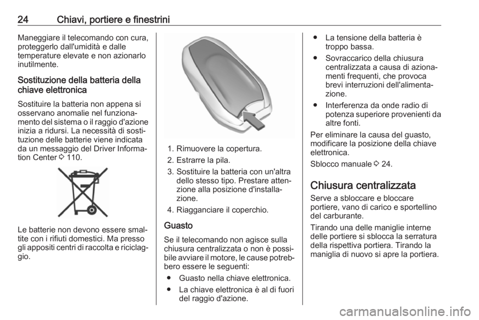 OPEL GRANDLAND X 2018.75  Manuale di uso e manutenzione (in Italian) 24Chiavi, portiere e finestriniManeggiare il telecomando con cura,proteggerlo dall'umidità e dalle
temperature elevate e non azionarlo
inutilmente.
Sostituzione della batteria della
chiave elettr