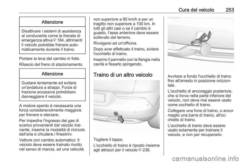 OPEL GRANDLAND X 2018.75  Manuale di uso e manutenzione (in Italian) Cura del veicolo253Attenzione
Disattivare i sistemi di assistenza
al conducente come la frenata di
emergenza attiva  3 184 , altrimenti
il veicolo potrebbe frenare auto‐
maticamente durante il train