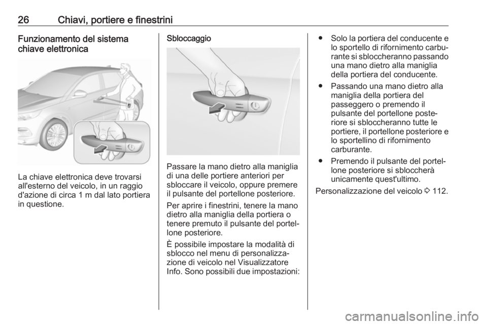 OPEL GRANDLAND X 2018.75  Manuale di uso e manutenzione (in Italian) 26Chiavi, portiere e finestriniFunzionamento del sistema
chiave elettronica
La chiave elettronica deve trovarsi
all'esterno del veicolo, in un raggio d'azione di circa 1 m dal lato portiera
in