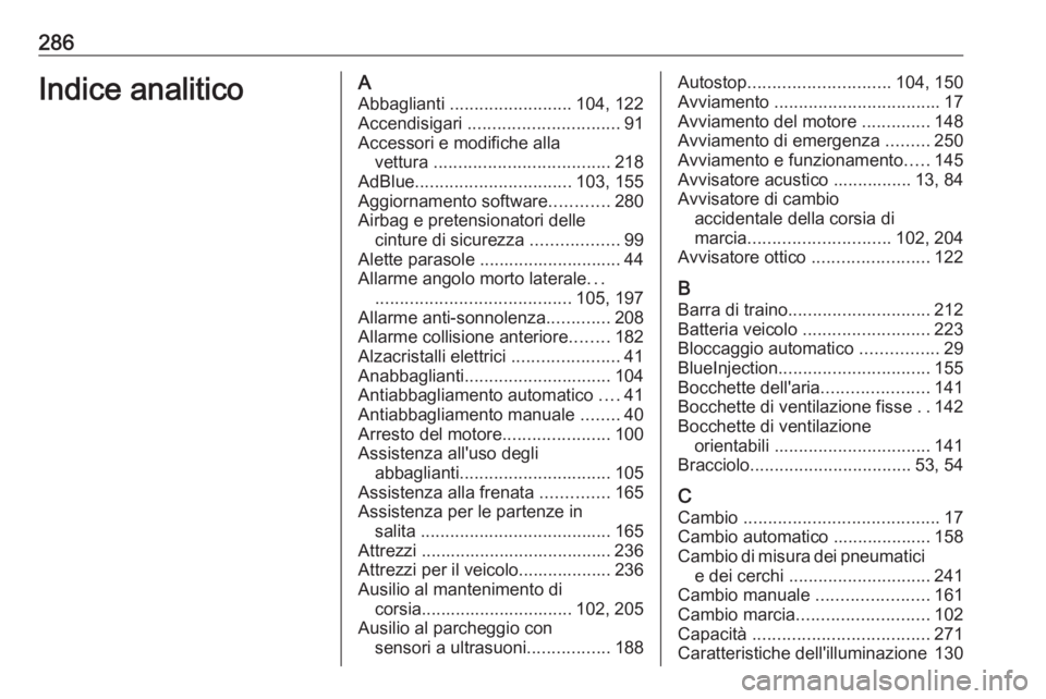 OPEL GRANDLAND X 2018.75 Manuale di uso e manutenzione (in Italian) 286Indice analiticoAAbbaglianti ......................... 104, 122
Accendisigari ............................... 91
Accessori e modifiche alla vettura .................................... 218
AdBlu OPEL GRANDLAND X 2018.75 Manuale di uso e manutenzione (in Italian) 286Indice analiticoAAbbaglianti ......................... 104, 122
Accendisigari ............................... 91
Accessori e modifiche alla vettura .................................... 218
AdBlu