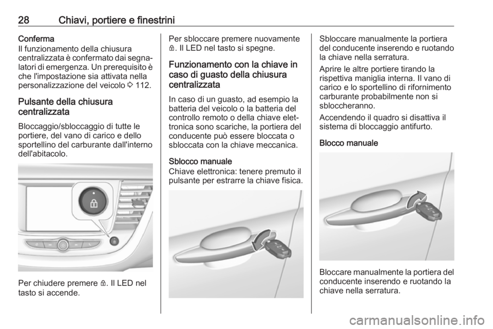 OPEL GRANDLAND X 2018.75  Manuale di uso e manutenzione (in Italian) 28Chiavi, portiere e finestriniConferma
Il funzionamento della chiusura
centralizzata è confermato dai segna‐ latori di emergenza. Un prerequisito è che l'impostazione sia attivata nella
perso