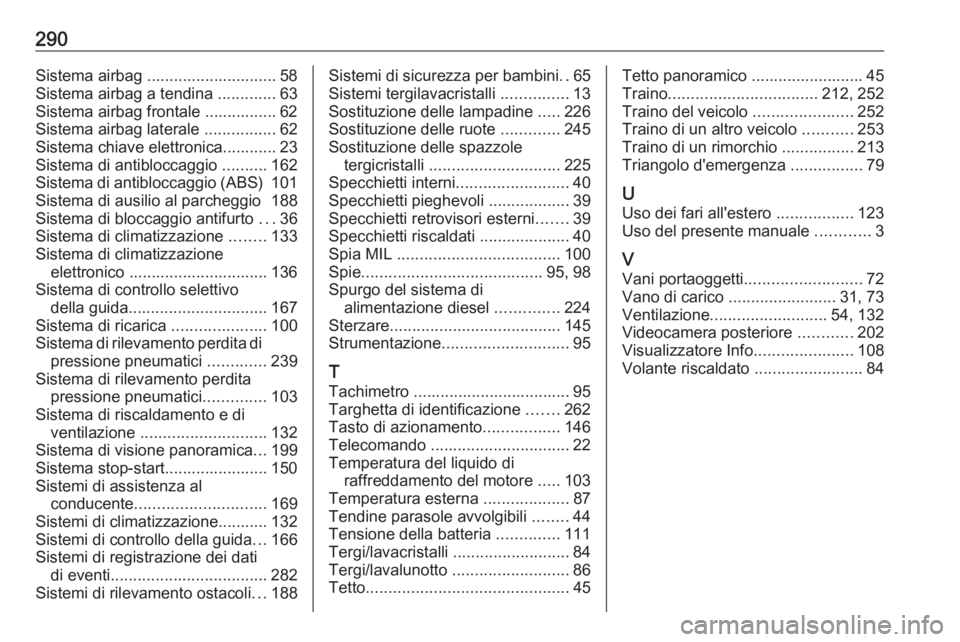 OPEL GRANDLAND X 2018.75  Manuale di uso e manutenzione (in Italian) 290Sistema airbag ............................. 58
Sistema airbag a tendina  .............63
Sistema airbag frontale ................ 62
Sistema airbag laterale  ................62
Sistema chiave elet
