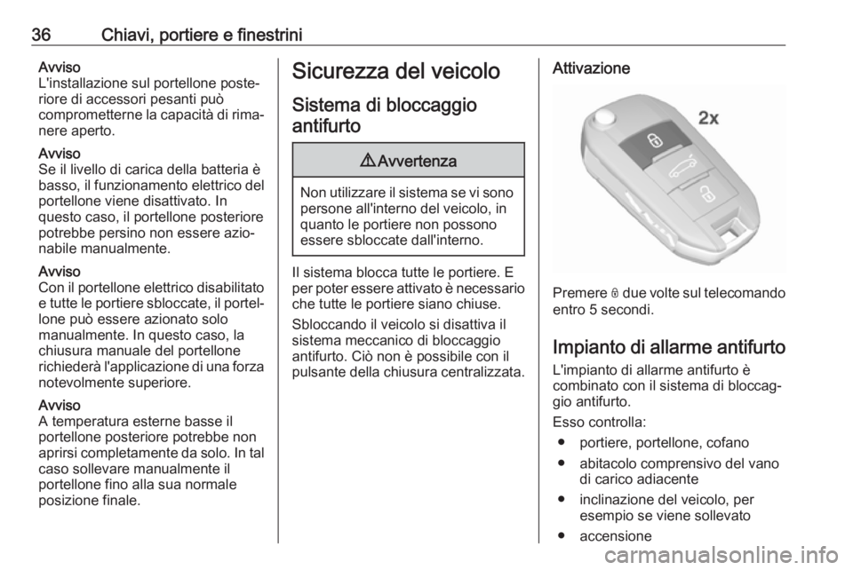 OPEL GRANDLAND X 2018.75  Manuale di uso e manutenzione (in Italian) 36Chiavi, portiere e finestriniAvviso
L'installazione sul portellone poste‐ riore di accessori pesanti può
comprometterne la capacità di rima‐ nere aperto.
Avviso
Se il livello di carica del