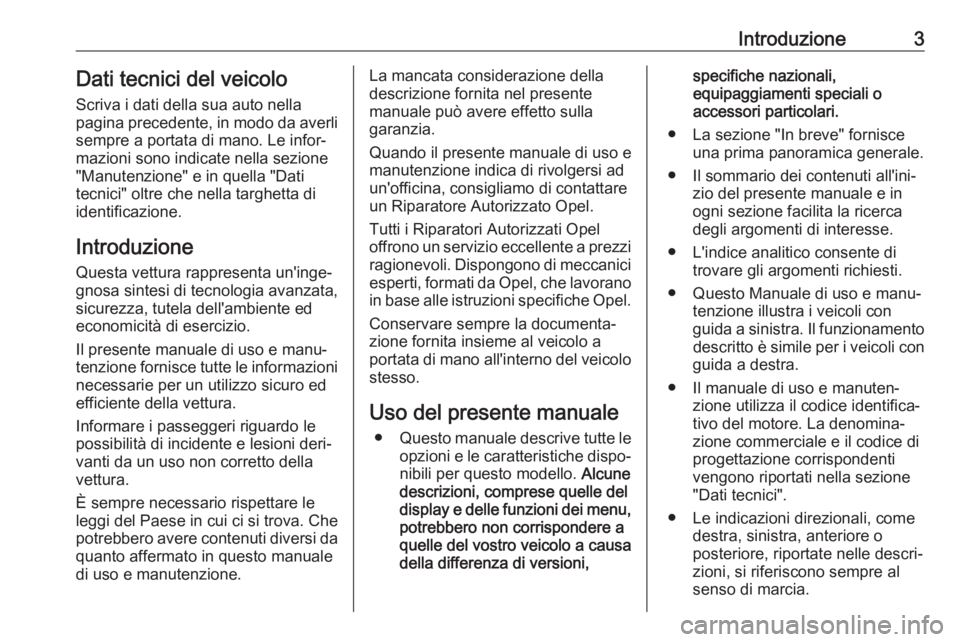 OPEL GRANDLAND X 2018.75  Manuale di uso e manutenzione (in Italian) Introduzione3Dati tecnici del veicoloScriva i dati della sua auto nella
pagina precedente, in modo da averli
sempre a portata di mano. Le infor‐
mazioni sono indicate nella sezione
"Manutenzione