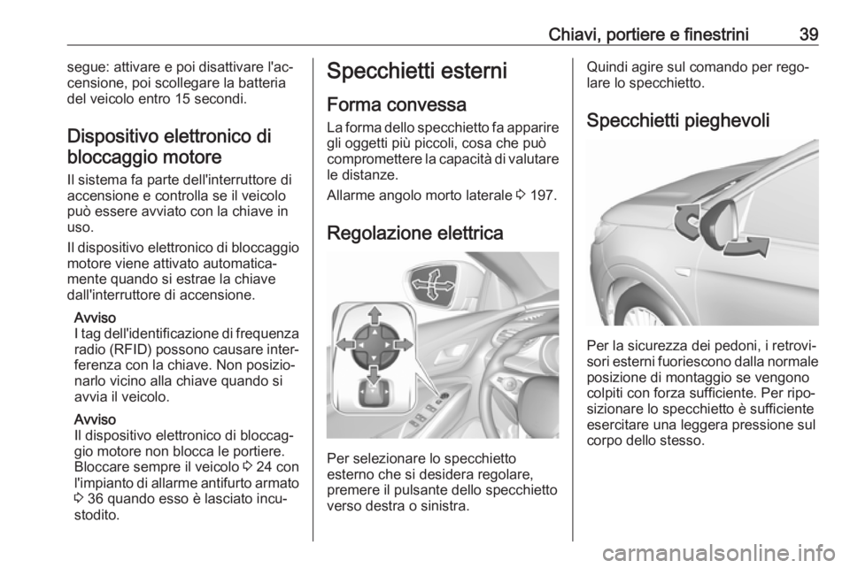 OPEL GRANDLAND X 2018.75  Manuale di uso e manutenzione (in Italian) Chiavi, portiere e finestrini39segue: attivare e poi disattivare l'ac‐
censione, poi scollegare la batteria
del veicolo entro 15 secondi.
Dispositivo elettronico di bloccaggio motore
Il sistema 