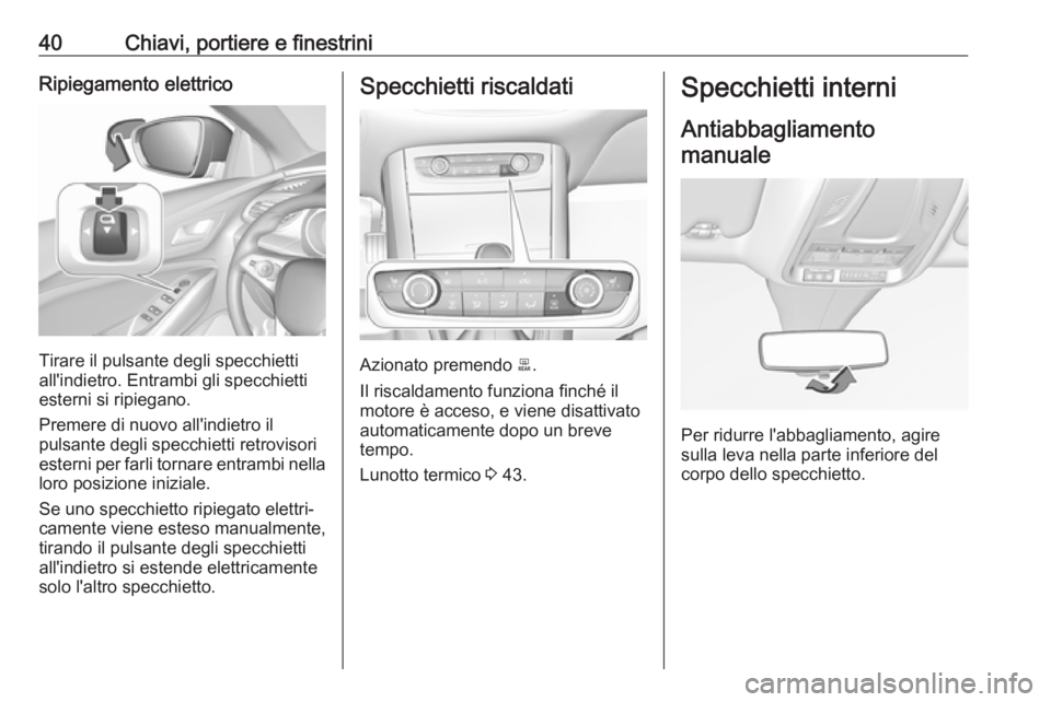 OPEL GRANDLAND X 2018.75  Manuale di uso e manutenzione (in Italian) 40Chiavi, portiere e finestriniRipiegamento elettrico
Tirare il pulsante degli specchietti
all'indietro. Entrambi gli specchietti
esterni si ripiegano.
Premere di nuovo all'indietro il
pulsant