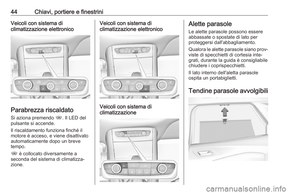 OPEL GRANDLAND X 2018.75  Manuale di uso e manutenzione (in Italian) 44Chiavi, portiere e finestriniVeicoli con sistema di
climatizzazione elettronico
Parabrezza riscaldato
Si aziona premendo  ,. Il LED del
pulsante si accende.
Il riscaldamento funziona finché il
moto
