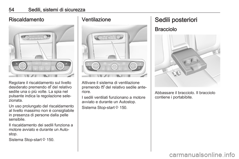 OPEL GRANDLAND X 2018.75  Manuale di uso e manutenzione (in Italian) 54Sedili, sistemi di sicurezzaRiscaldamento
Regolare il riscaldamento sul livello
desiderato premendo  ß del relativo
sedile una o più volte. La spia nel pulsante indica la regolazione sele‐
ziona