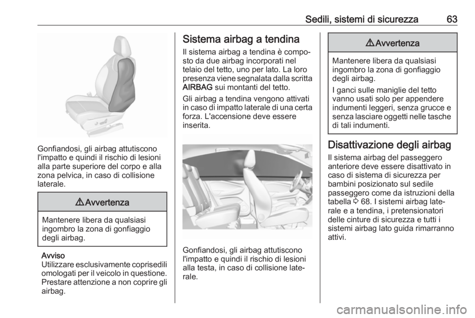 OPEL GRANDLAND X 2018.75  Manuale di uso e manutenzione (in Italian) Sedili, sistemi di sicurezza63
Gonfiandosi, gli airbag attutiscono
l'impatto e quindi il rischio di lesioni
alla parte superiore del corpo e alla
zona pelvica, in caso di collisione
laterale.
9 Av
