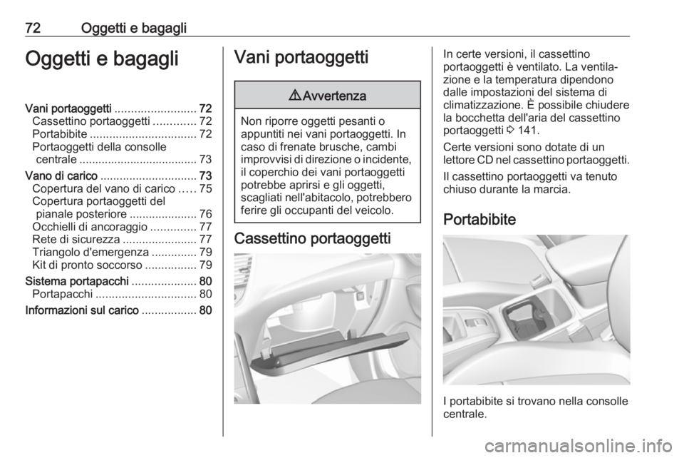 OPEL GRANDLAND X 2018.75  Manuale di uso e manutenzione (in Italian) 72Oggetti e bagagliOggetti e bagagliVani portaoggetti.........................72
Cassettino portaoggetti .............72
Portabibite ................................. 72
Portaoggetti della consolle ce