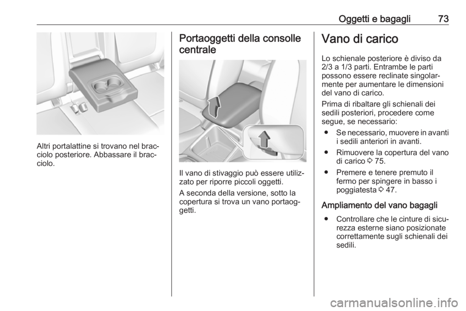 OPEL GRANDLAND X 2018.75  Manuale di uso e manutenzione (in Italian) Oggetti e bagagli73
Altri portalattine si trovano nel brac‐
ciolo posteriore. Abbassare il brac‐ ciolo.
Portaoggetti della consolle
centrale
Il vano di stivaggio può essere utiliz‐
zato per rip
