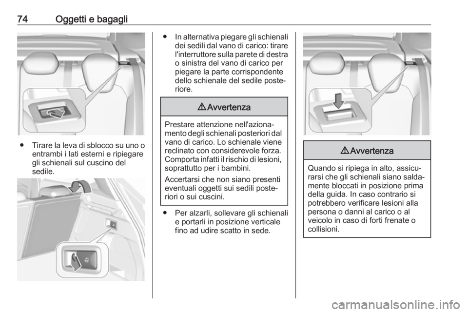 OPEL GRANDLAND X 2018.75  Manuale di uso e manutenzione (in Italian) 74Oggetti e bagagli
●Tirare la leva di sblocco su uno o
entrambi i lati esterni e ripiegare
gli schienali sul cuscino del
sedile.
● In alternativa piegare gli schienali
dei sedili dal vano di cari
