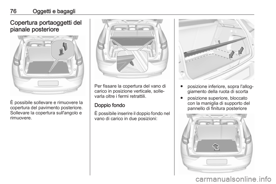 OPEL GRANDLAND X 2018.75  Manuale di uso e manutenzione (in Italian) 76Oggetti e bagagliCopertura portaoggetti delpianale posteriore
È possibile sollevare e rimuovere la
copertura del pavimento posteriore.
Sollevare la copertura sull'angolo e rimuovere.
Per fissar