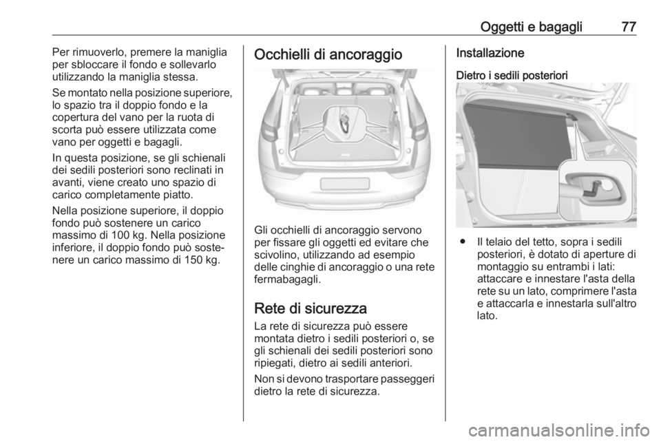 OPEL GRANDLAND X 2018.75  Manuale di uso e manutenzione (in Italian) Oggetti e bagagli77Per rimuoverlo, premere la maniglia
per sbloccare il fondo e sollevarlo
utilizzando la maniglia stessa.
Se montato nella posizione superiore,
lo spazio tra il doppio fondo e la
cope