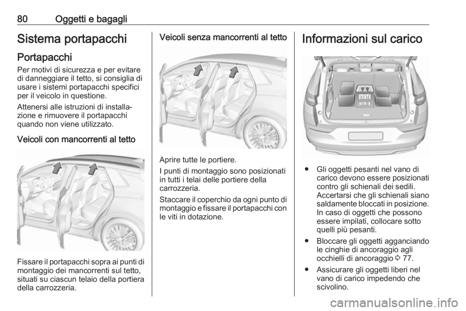 OPEL GRANDLAND X 2018.75  Manuale di uso e manutenzione (in Italian) 80Oggetti e bagagliSistema portapacchi
Portapacchi
Per motivi di sicurezza e per evitare
di danneggiare il tetto, si consiglia di
usare i sistemi portapacchi specifici
per il veicolo in questione.
Att