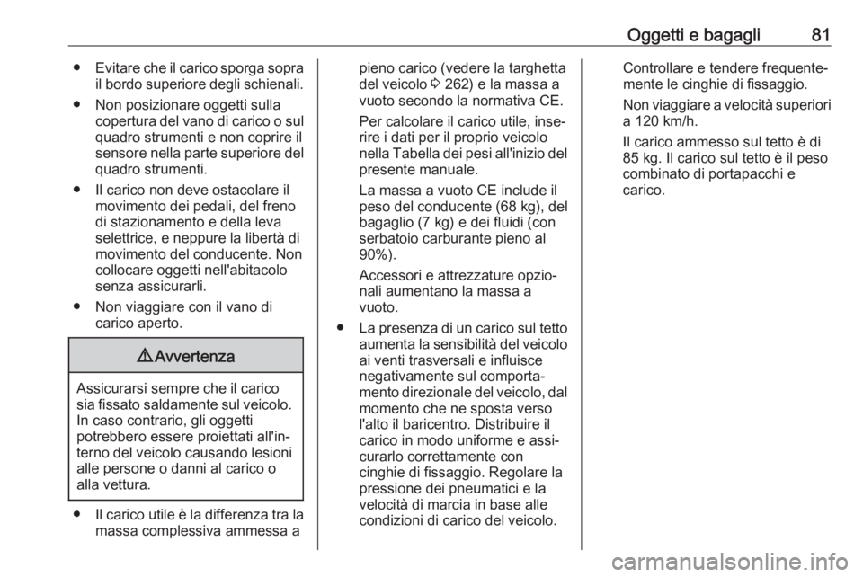OPEL GRANDLAND X 2018.75  Manuale di uso e manutenzione (in Italian) Oggetti e bagagli81●Evitare che il carico sporga sopra
il bordo superiore degli schienali.
● Non posizionare oggetti sulla copertura del vano di carico o sul
quadro strumenti e non coprire il
sens