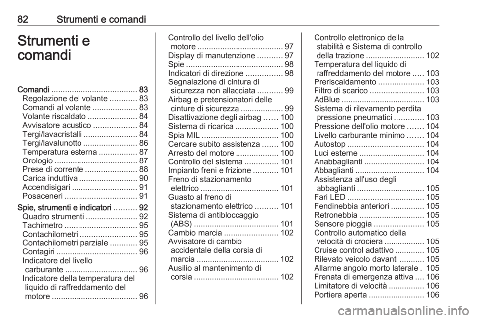 OPEL GRANDLAND X 2018.75  Manuale di uso e manutenzione (in Italian) 82Strumenti e comandiStrumenti e
comandiComandi ...................................... 83
Regolazione del volante ............83
Comandi al volante ....................83
Volante riscaldato ..........