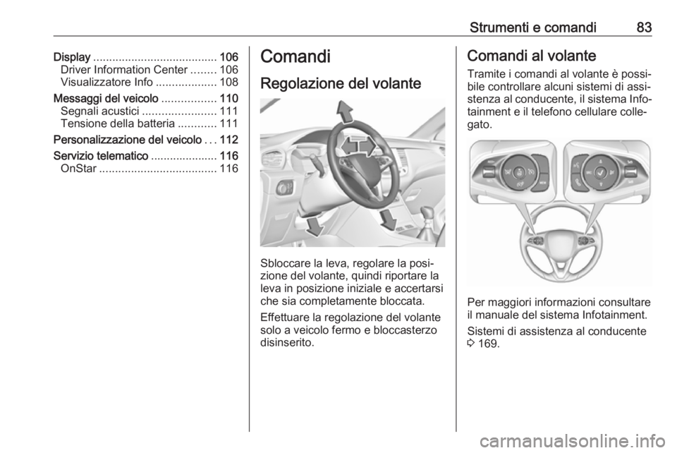 OPEL GRANDLAND X 2018.75  Manuale di uso e manutenzione (in Italian) Strumenti e comandi83Display....................................... 106
Driver Information Center ........106
Visualizzatore Info ...................108
Messaggi del veicolo .................110
Segna