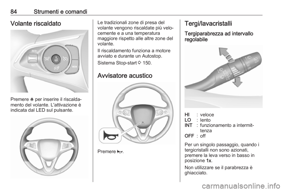 OPEL GRANDLAND X 2018.75  Manuale di uso e manutenzione (in Italian) 84Strumenti e comandiVolante riscaldato
Premere * per inserire il riscalda‐
mento del volante. L'attivazione è
indicata dal LED sul pulsante.
Le tradizionali zone di presa del
volante vengono r