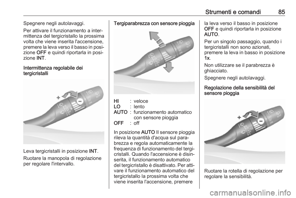 OPEL GRANDLAND X 2018.75  Manuale di uso e manutenzione (in Italian) Strumenti e comandi85Spegnere negli autolavaggi.
Per attivare il funzionamento a inter‐
mittenza del tergicristallo la prossima
volta che viene inserita l'accensione,
premere la leva verso il ba