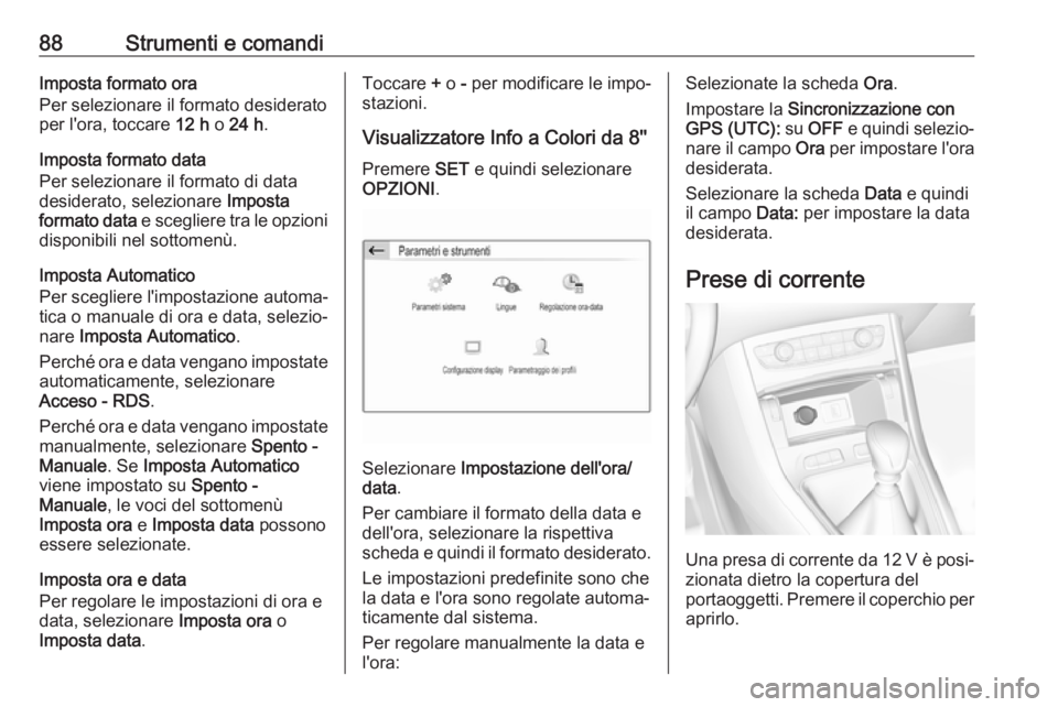OPEL GRANDLAND X 2018.75  Manuale di uso e manutenzione (in Italian) 88Strumenti e comandiImposta formato ora
Per selezionare il formato desiderato
per l'ora, toccare  12 h o 24 h .
Imposta formato data
Per selezionare il formato di data
desiderato, selezionare  Im