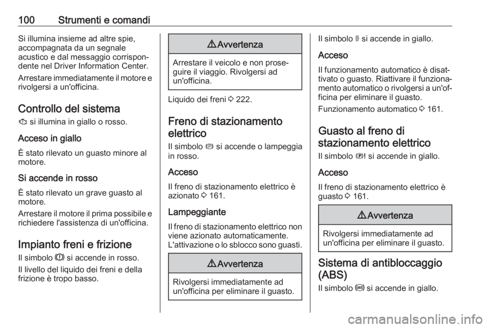 OPEL GRANDLAND X 2019  Manuale di uso e manutenzione (in Italian) 100Strumenti e comandiSi illumina insieme ad altre spie,
accompagnata da un segnale
acustico e dal messaggio corrispon‐
dente nel Driver Information Center.
Arrestare immediatamente il motore e rivo
