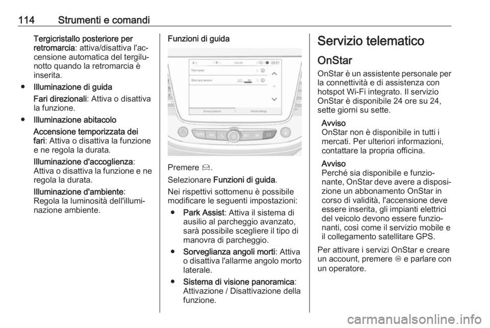 OPEL GRANDLAND X 2019  Manuale di uso e manutenzione (in Italian) 114Strumenti e comandiTergicristallo posteriore per
retromarcia : attiva/disattiva l'ac‐
censione automatica del tergilu‐
notto quando la retromarcia è
inserita.
● Illuminazione di guida
Fa