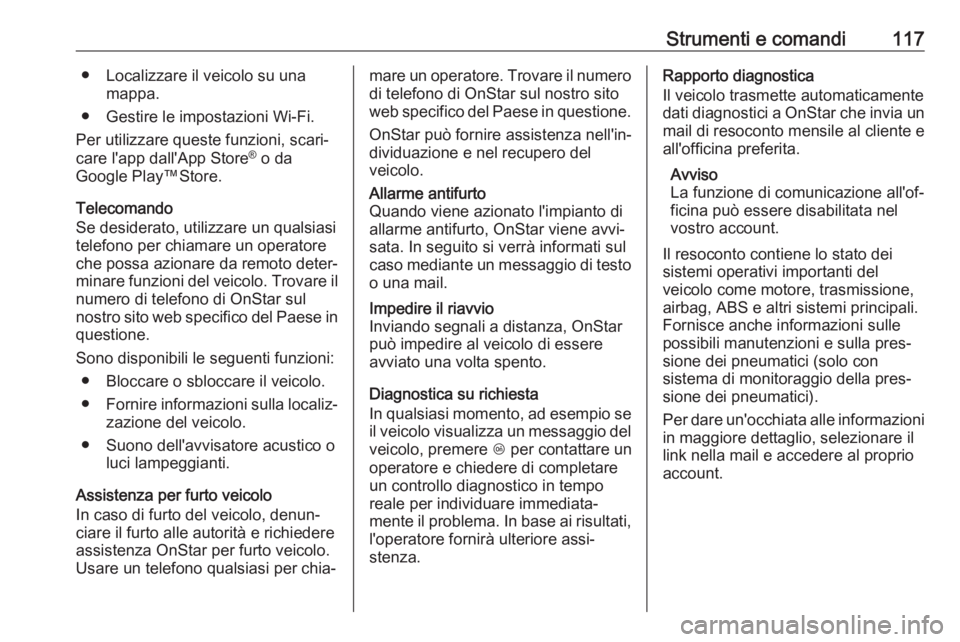 OPEL GRANDLAND X 2019  Manuale di uso e manutenzione (in Italian) Strumenti e comandi117● Localizzare il veicolo su unamappa.
● Gestire le impostazioni Wi-Fi.
Per utilizzare queste funzioni, scari‐
care l'app dall'App Store ®
 o da
Google Play™Store